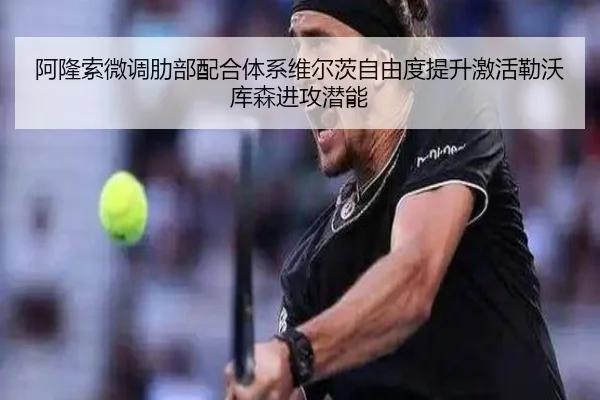 阿隆索微调肋部配合体系维尔茨自由度提升激活勒沃库森进攻潜能