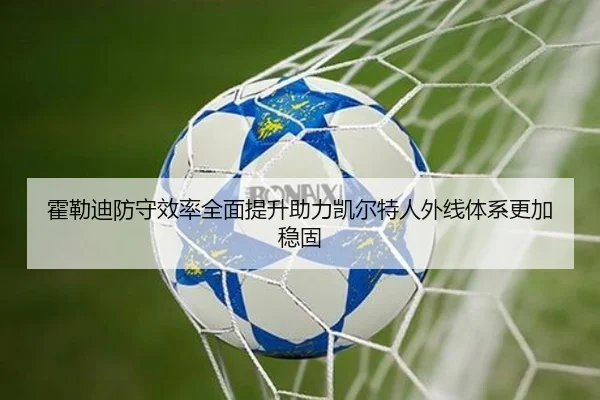霍勒迪防守效率全面提升助力凯尔特人外线体系更加稳固